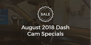 August 2018 Dash Cam Installation Specials