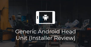 Generic Android Double Din Head Unit (Installer's Review)
