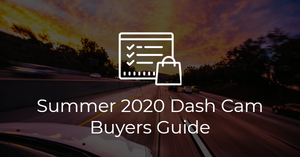 Summer 2020 Dash Cam Buyers Guide